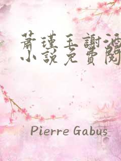 萧瑾玉谢酒儿的小说免费阅读无弹窗