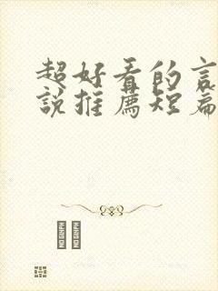 超好看的言情小说推荐短篇