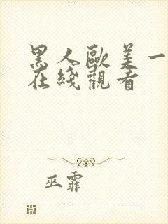 黑人欧美一级片在线观看