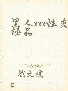 黑人xxx性爽极品