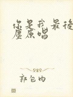 你是我最后的红尘原唱