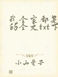 我全家都是穿来的全文txt下载