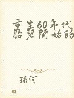 重生60年代从胎儿开始的小说