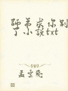 师弟求你别修炼了小说txt