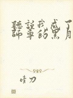 听说我成了反派师尊的黑月光小说