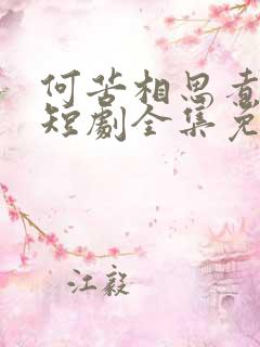 何苦相思煮余年短剧全集免费播放