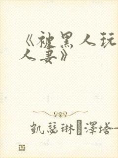 《被黑人玩弄的人妻》