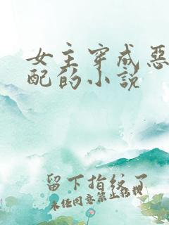 女主穿成恶毒女配的小说