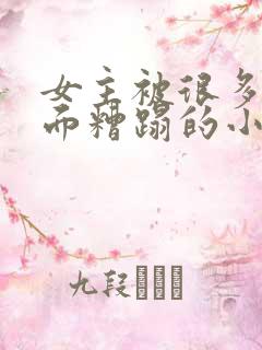 女主被很多人当面糟蹋的小说