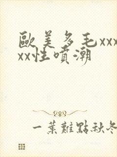 欧美多毛xxxxx性喷潮