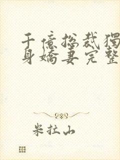 千亿总裁独宠替身娇妻完整版免费