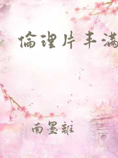 伦理片丰满女人