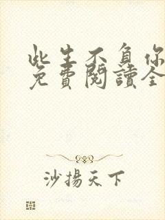 此生不负你情深免费阅读全文