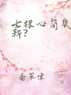 七根心简几点更新?