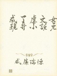 成了虐文女主的亲哥小说免费阅读