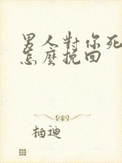 男人对你死心了怎么挽回