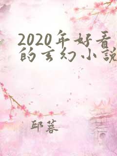 2020年好看的玄幻小说排行榜完结版
