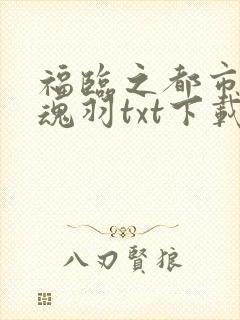 福临之都市后零魂羽txt下载