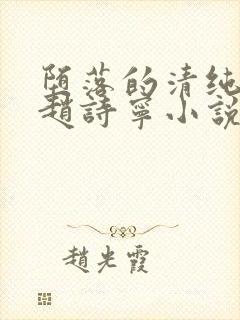 堕落的清纯校花赵诗宁小说阅读