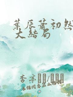 叶辰萧初然最新 大结局