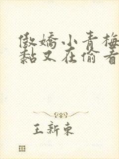 傲娇小青梅甜又黏又在偷看我了小说免费阅读