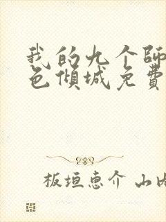 我的九个师娘绝色倾城免费阅读全文无窗口