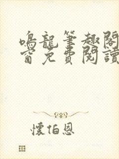 鸣龙笔趣阁无弹窗免费阅读