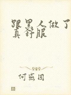 跟黑人做了一次真舒服