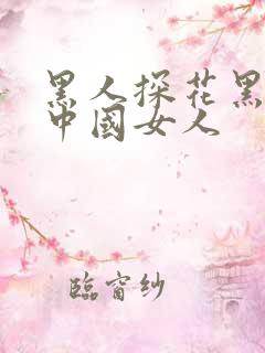 黑人探花黑人和中国女人