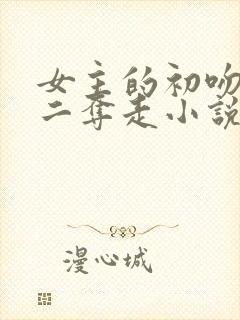 女主的初吻被男二夺走小说