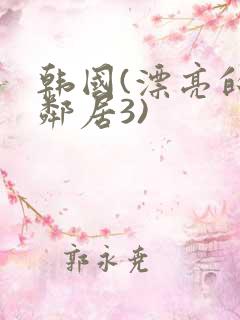 韩国(漂亮的女邻居3)