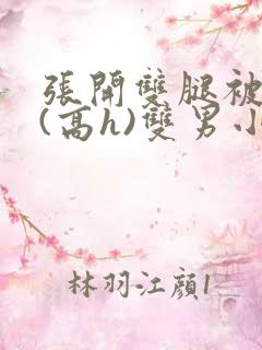 张开双腿被鬼草(高h)双男小说