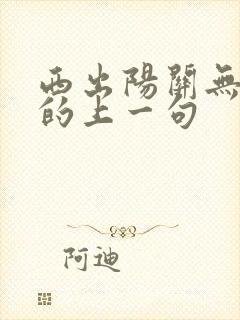 西出阳关无故人的上一句