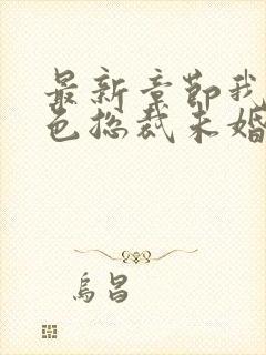 最新章节我的绝色总裁未婚妻