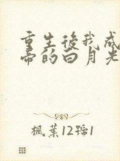 重生后我成了皇帝的白月光免费阅读