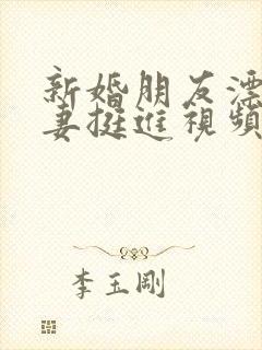 新婚朋友漂亮人妻挺进视频