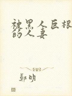 被黑人巨根迷住的人妻