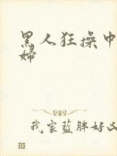 黑人狂操中国少妇