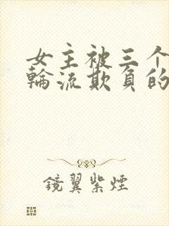 女主被三个男主轮流欺负的剧推荐