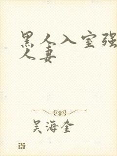 黑人入室强丰满人妻