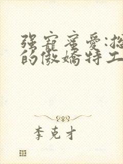 强宠蜜爱:总裁的傲娇特工妻