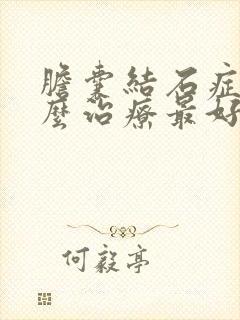 胆囊结石症状怎么治疗最好