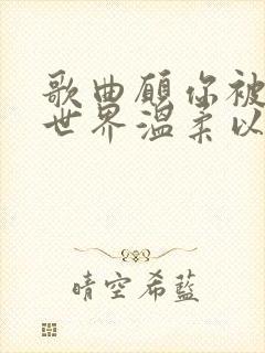 歌曲愿你被这个世界温柔以待