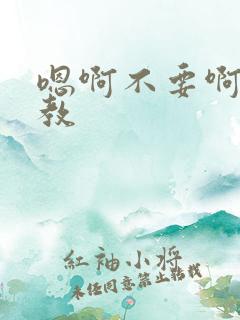 嗯啊不要啊啊调教