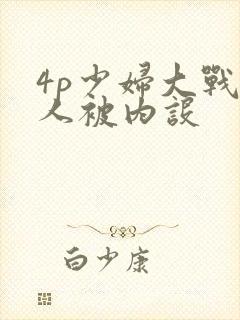 4p少妇大战黑人被内设