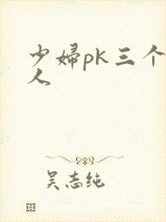 少妇pk三个黑人