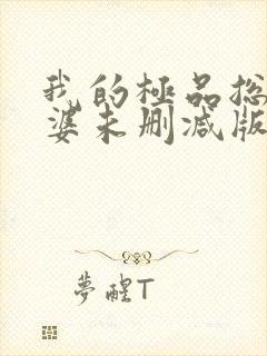 我的极品总裁老婆未删减版网络短片