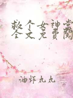 救个女神当老婆全文免费阅读