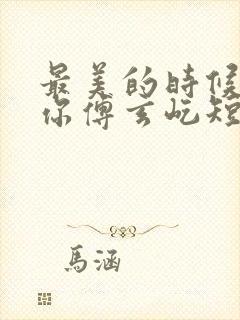 最美的时候遇见你傅玄屹短剧