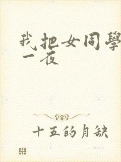我把女同学爽了一夜